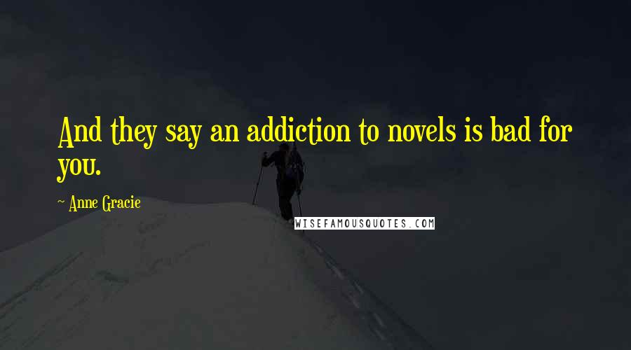 Anne Gracie Quotes: And they say an addiction to novels is bad for you.