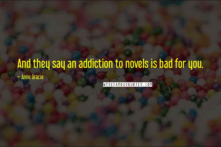 Anne Gracie Quotes: And they say an addiction to novels is bad for you.