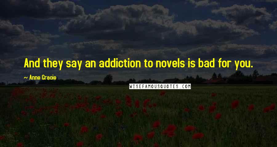 Anne Gracie Quotes: And they say an addiction to novels is bad for you.