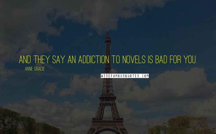 Anne Gracie Quotes: And they say an addiction to novels is bad for you.