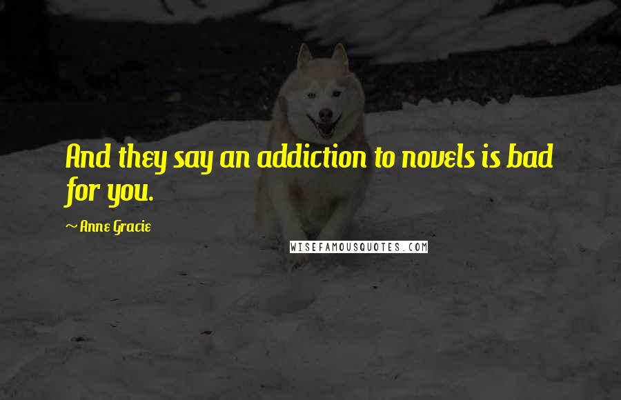 Anne Gracie Quotes: And they say an addiction to novels is bad for you.