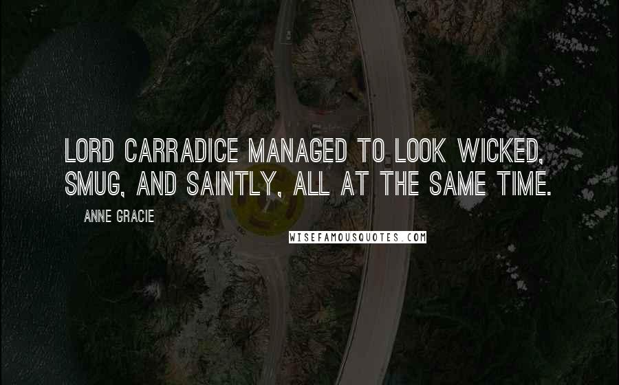 Anne Gracie Quotes: Lord Carradice managed to look wicked, smug, and saintly, all at the same time.