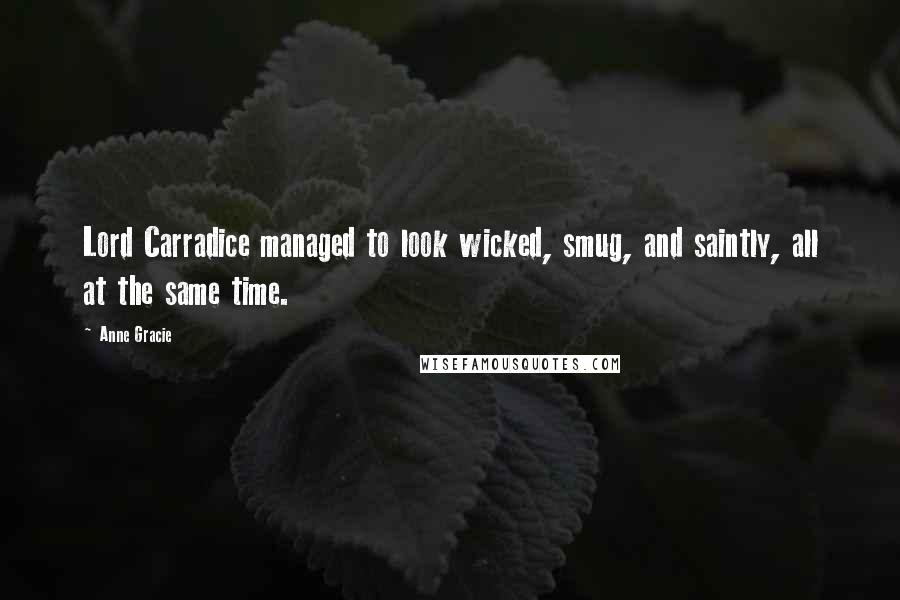 Anne Gracie Quotes: Lord Carradice managed to look wicked, smug, and saintly, all at the same time.