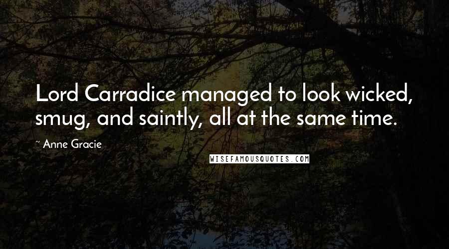 Anne Gracie Quotes: Lord Carradice managed to look wicked, smug, and saintly, all at the same time.