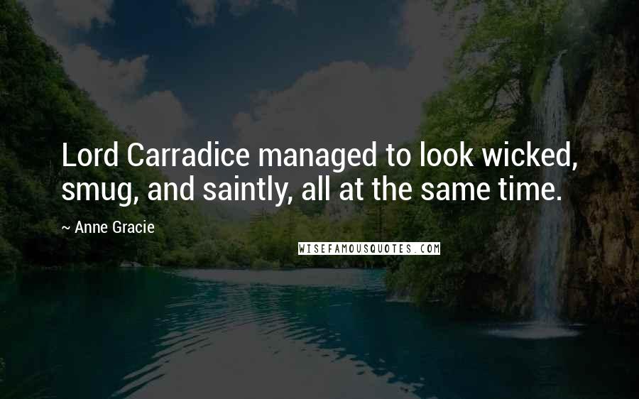 Anne Gracie Quotes: Lord Carradice managed to look wicked, smug, and saintly, all at the same time.