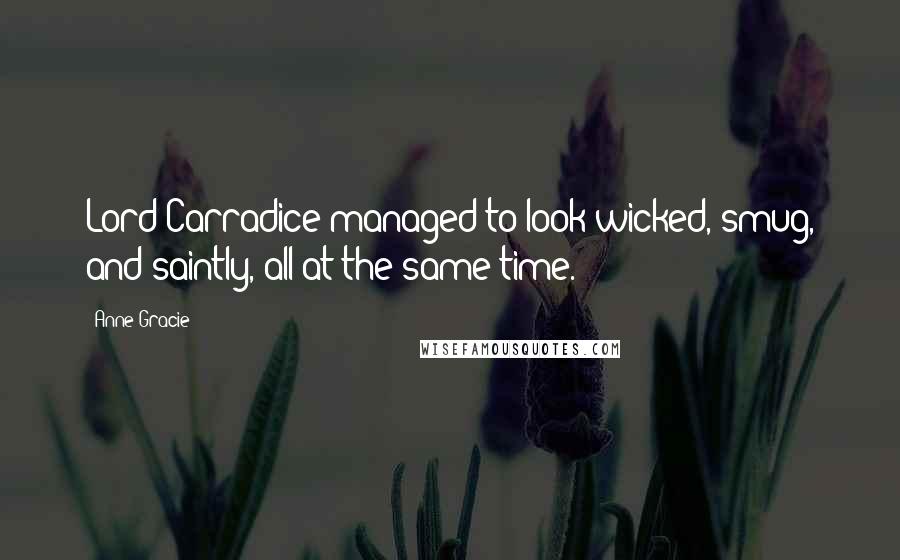 Anne Gracie Quotes: Lord Carradice managed to look wicked, smug, and saintly, all at the same time.