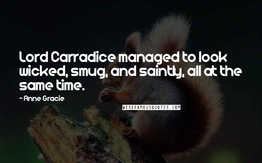 Anne Gracie Quotes: Lord Carradice managed to look wicked, smug, and saintly, all at the same time.