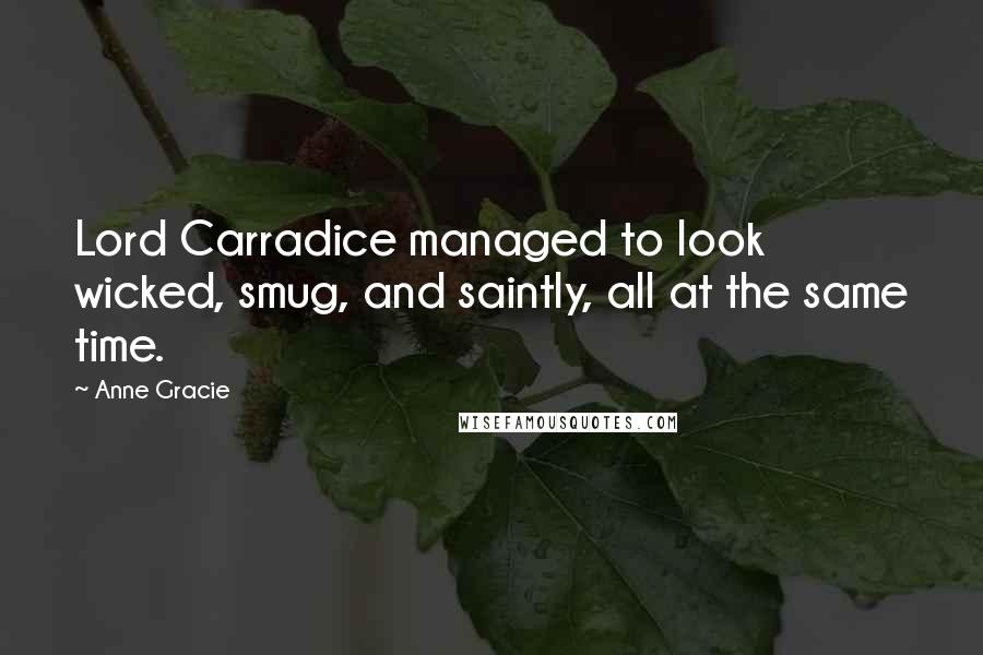 Anne Gracie Quotes: Lord Carradice managed to look wicked, smug, and saintly, all at the same time.