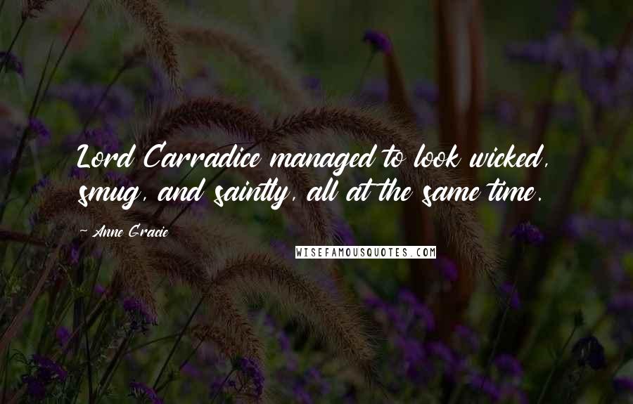 Anne Gracie Quotes: Lord Carradice managed to look wicked, smug, and saintly, all at the same time.