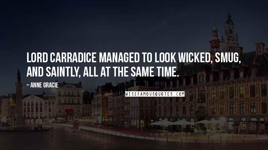 Anne Gracie Quotes: Lord Carradice managed to look wicked, smug, and saintly, all at the same time.