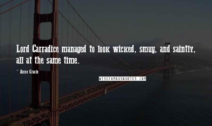 Anne Gracie Quotes: Lord Carradice managed to look wicked, smug, and saintly, all at the same time.