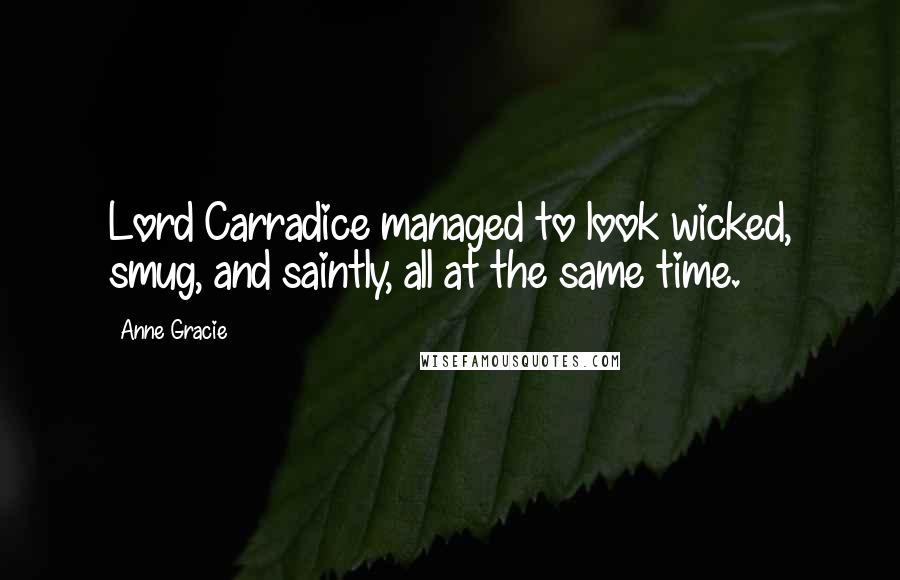 Anne Gracie Quotes: Lord Carradice managed to look wicked, smug, and saintly, all at the same time.