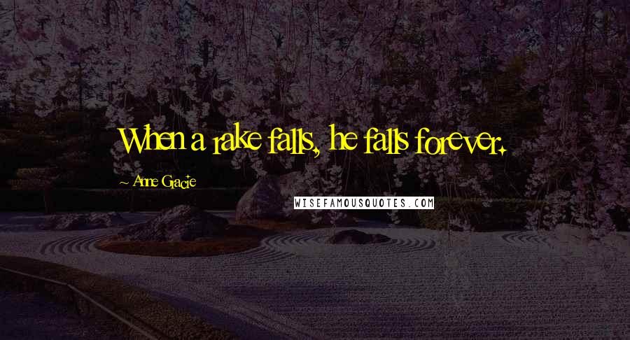 Anne Gracie Quotes: When a rake falls, he falls forever.