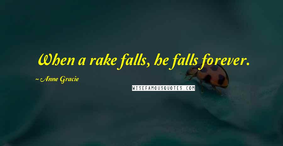 Anne Gracie Quotes: When a rake falls, he falls forever.