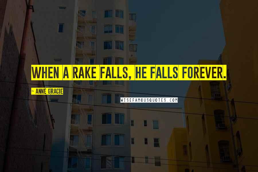 Anne Gracie Quotes: When a rake falls, he falls forever.