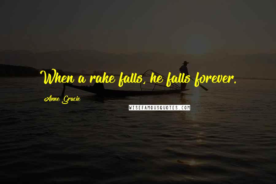 Anne Gracie Quotes: When a rake falls, he falls forever.