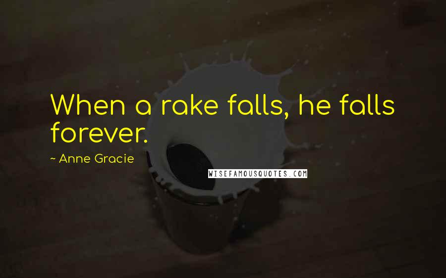 Anne Gracie Quotes: When a rake falls, he falls forever.