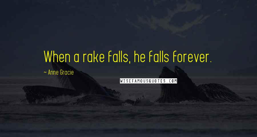 Anne Gracie Quotes: When a rake falls, he falls forever.
