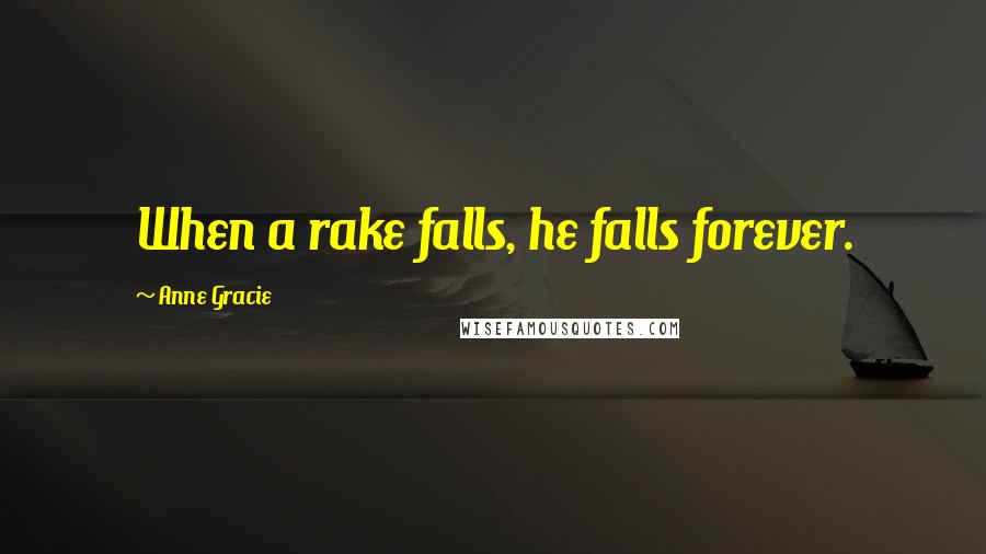 Anne Gracie Quotes: When a rake falls, he falls forever.