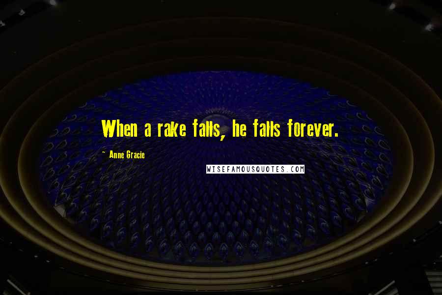 Anne Gracie Quotes: When a rake falls, he falls forever.