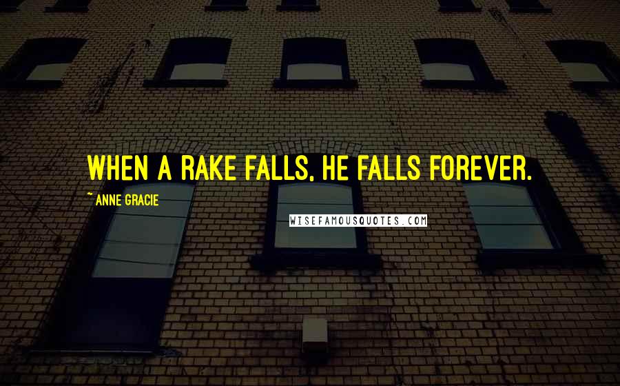 Anne Gracie Quotes: When a rake falls, he falls forever.