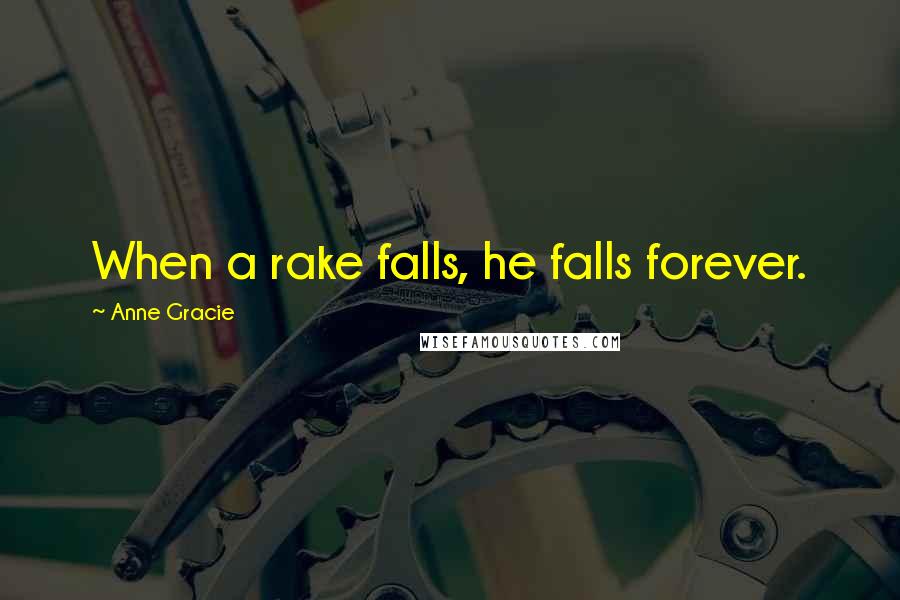 Anne Gracie Quotes: When a rake falls, he falls forever.
