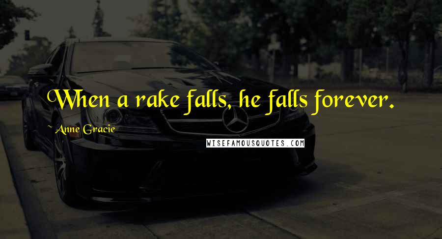 Anne Gracie Quotes: When a rake falls, he falls forever.