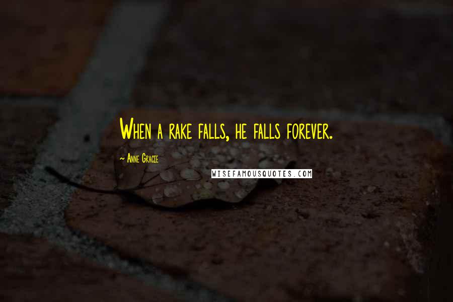 Anne Gracie Quotes: When a rake falls, he falls forever.