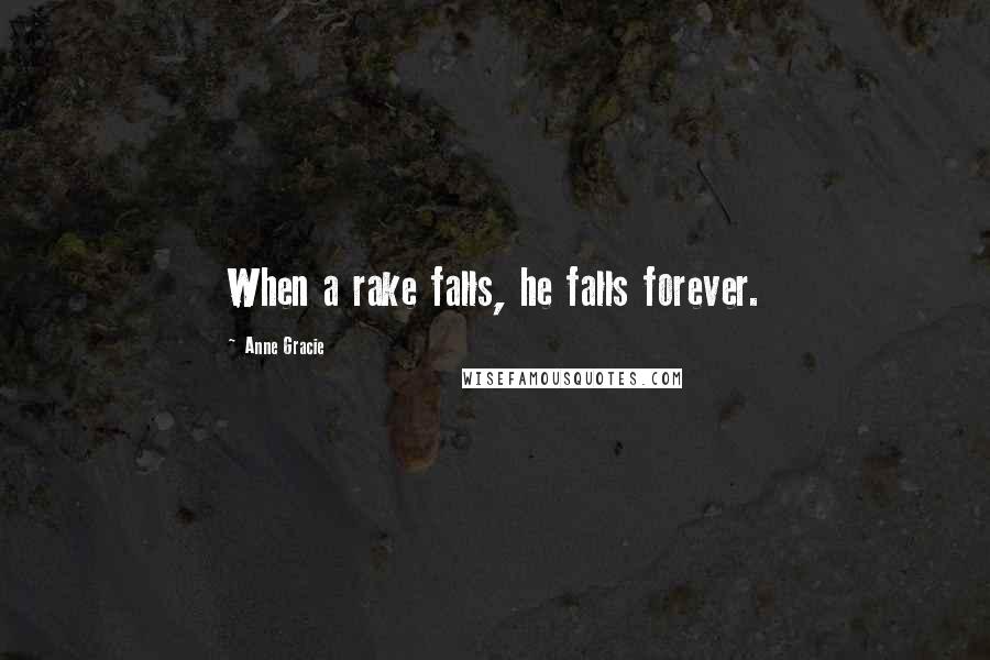 Anne Gracie Quotes: When a rake falls, he falls forever.