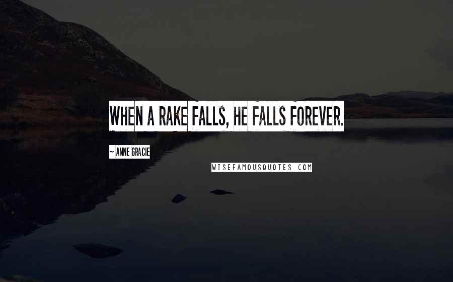 Anne Gracie Quotes: When a rake falls, he falls forever.