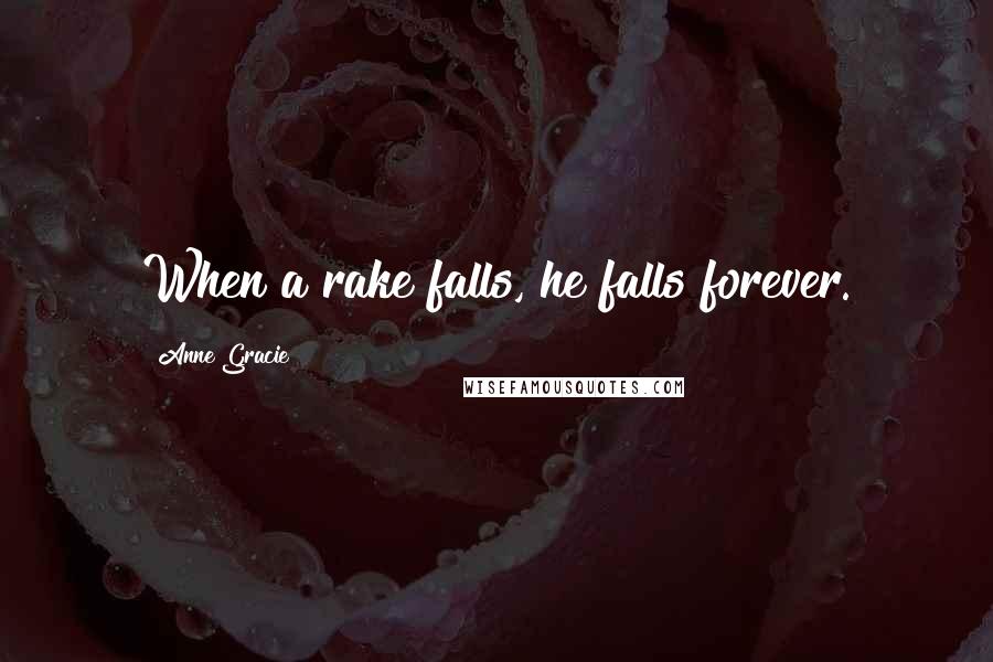 Anne Gracie Quotes: When a rake falls, he falls forever.