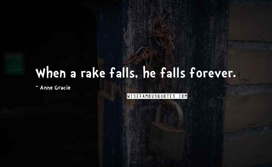 Anne Gracie Quotes: When a rake falls, he falls forever.