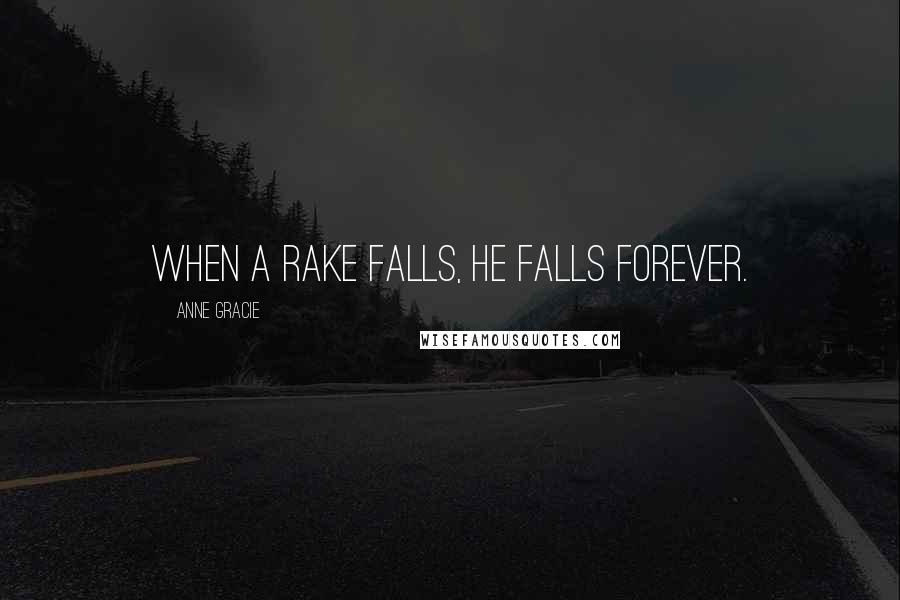 Anne Gracie Quotes: When a rake falls, he falls forever.