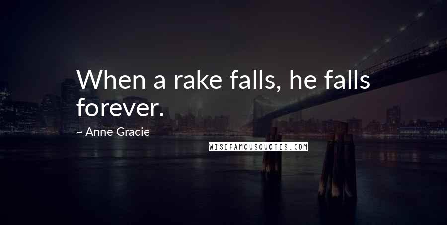 Anne Gracie Quotes: When a rake falls, he falls forever.