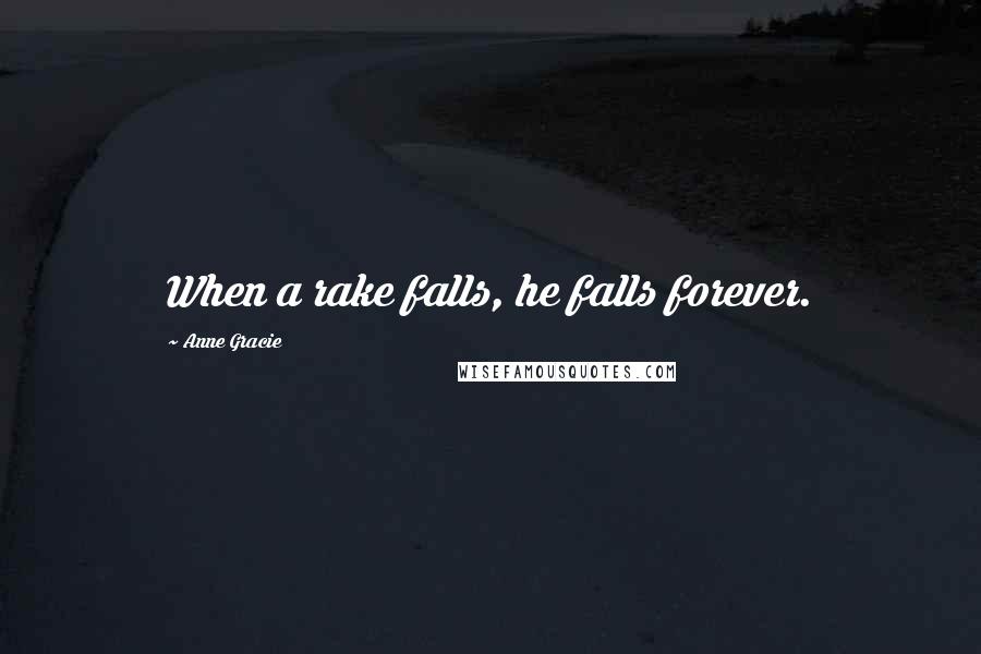 Anne Gracie Quotes: When a rake falls, he falls forever.