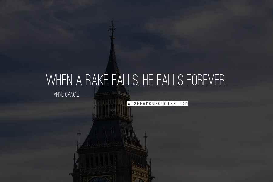 Anne Gracie Quotes: When a rake falls, he falls forever.