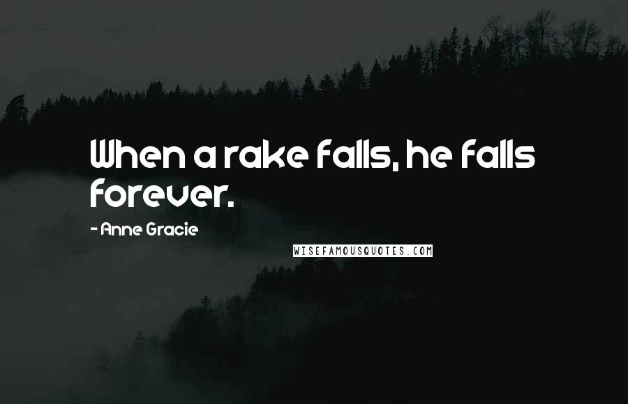 Anne Gracie Quotes: When a rake falls, he falls forever.