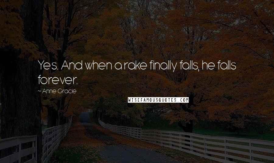 Anne Gracie Quotes: Yes. And when a rake finally falls, he falls forever.