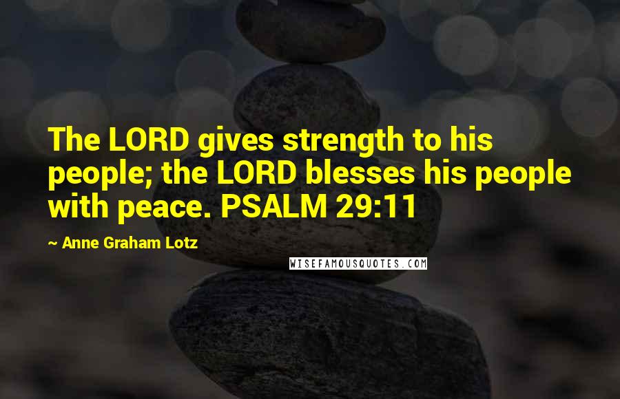 Anne Graham Lotz Quotes: The LORD gives strength to his people; the LORD blesses his people with peace. PSALM 29:11