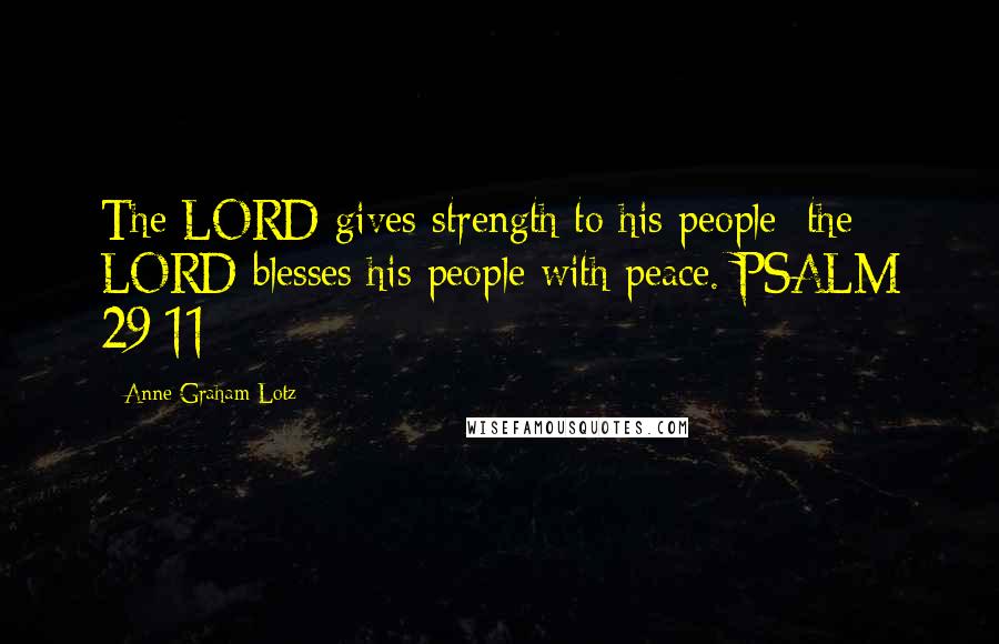 Anne Graham Lotz Quotes: The LORD gives strength to his people; the LORD blesses his people with peace. PSALM 29:11