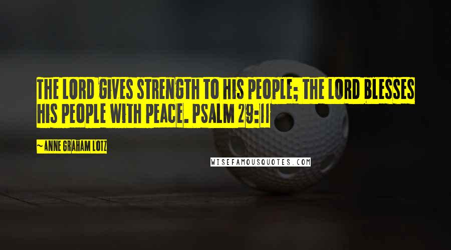 Anne Graham Lotz Quotes: The LORD gives strength to his people; the LORD blesses his people with peace. PSALM 29:11