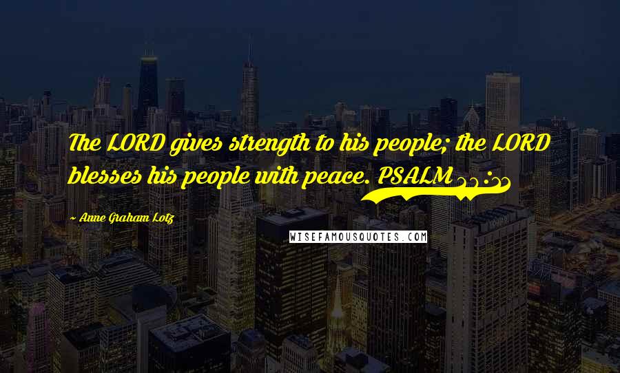 Anne Graham Lotz Quotes: The LORD gives strength to his people; the LORD blesses his people with peace. PSALM 29:11