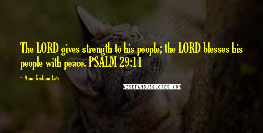 Anne Graham Lotz Quotes: The LORD gives strength to his people; the LORD blesses his people with peace. PSALM 29:11