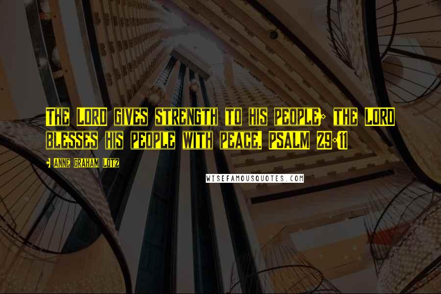 Anne Graham Lotz Quotes: The LORD gives strength to his people; the LORD blesses his people with peace. PSALM 29:11