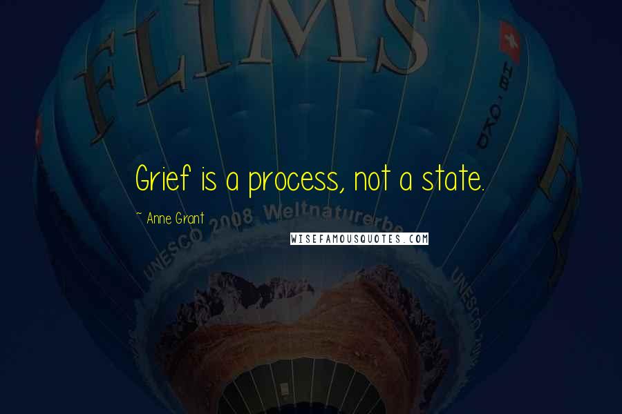 Anne Grant Quotes: Grief is a process, not a state.