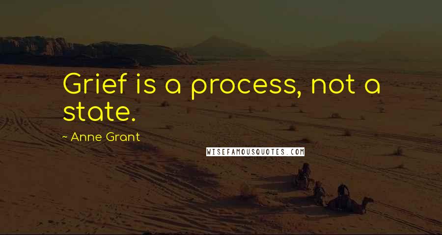 Anne Grant Quotes: Grief is a process, not a state.