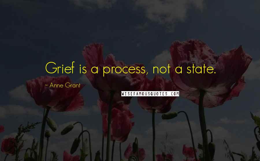 Anne Grant Quotes: Grief is a process, not a state.