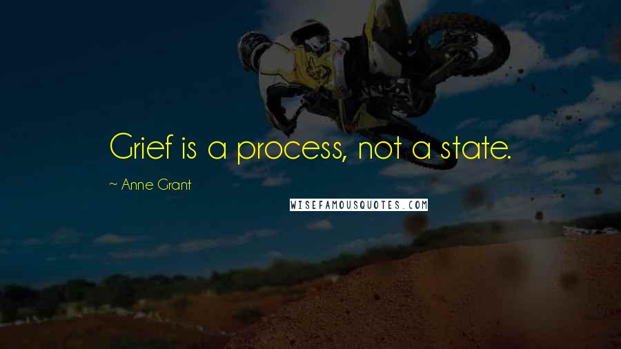 Anne Grant Quotes: Grief is a process, not a state.