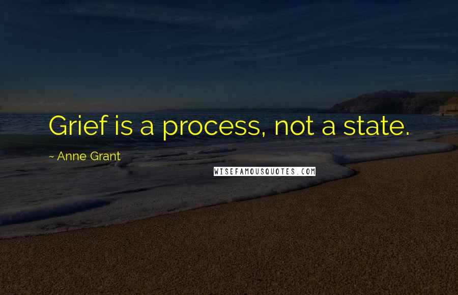 Anne Grant Quotes: Grief is a process, not a state.