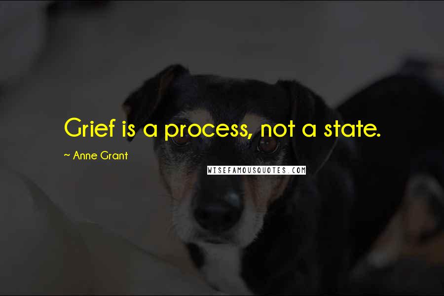 Anne Grant Quotes: Grief is a process, not a state.